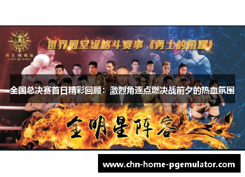 全国总决赛首日精彩回顾：激烈角逐点燃决战前夕的热血氛围