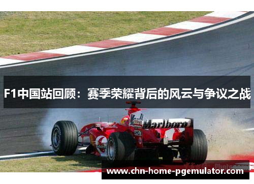 F1中国站回顾：赛季荣耀背后的风云与争议之战