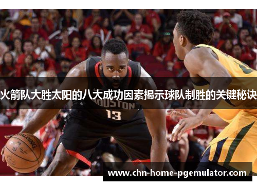 火箭队大胜太阳的八大成功因素揭示球队制胜的关键秘诀