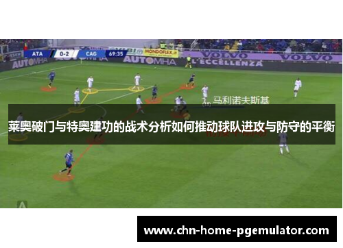 莱奥破门与特奥建功的战术分析如何推动球队进攻与防守的平衡