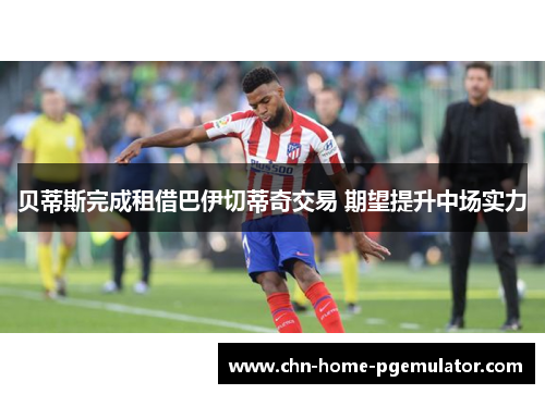 贝蒂斯完成租借巴伊切蒂奇交易 期望提升中场实力
