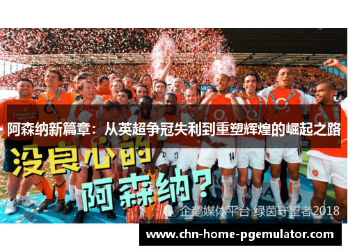 阿森纳新篇章：从英超争冠失利到重塑辉煌的崛起之路