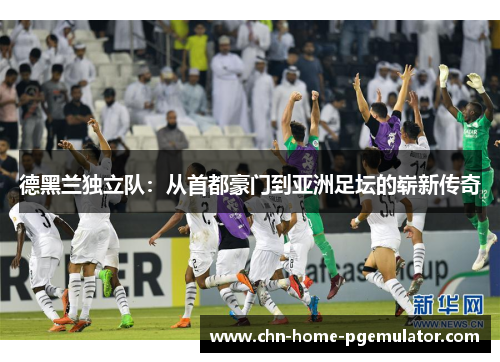 德黑兰独立队:从首都豪门到亚洲足坛的崭新传奇 德黑兰独立队:从首都豪门到亚洲足坛的崭新传奇