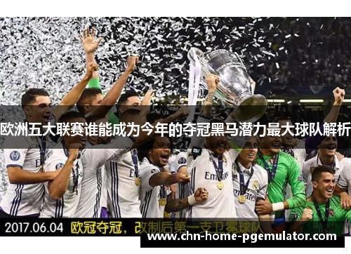 欧洲五大联赛谁能成为今年的夺冠黑马潜力最大球队解析