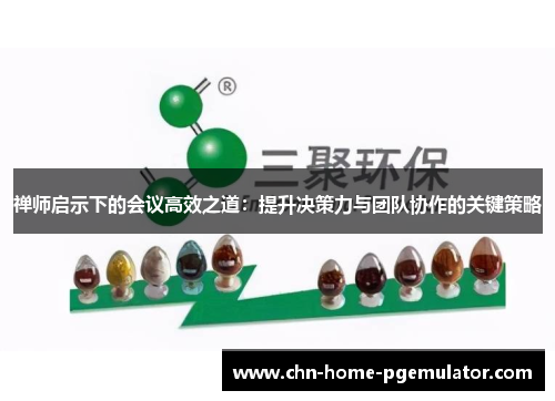 禅师启示下的会议高效之道：提升决策力与团队协作的关键策略