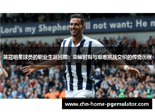 英冠明星球员的职业生涯回顾：荣耀时刻与艰难挑战交织的传奇历程
