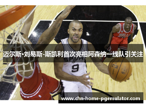 迈尔斯·刘易斯-斯凯利首次亮相阿森纳一线队引关注 迈尔斯·刘易斯-斯凯利首次亮相阿森纳一线队引关注