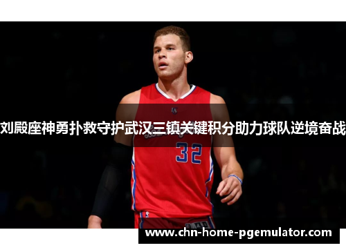 刘殿座神勇扑救守护武汉三镇关键积分助力球队逆境奋战